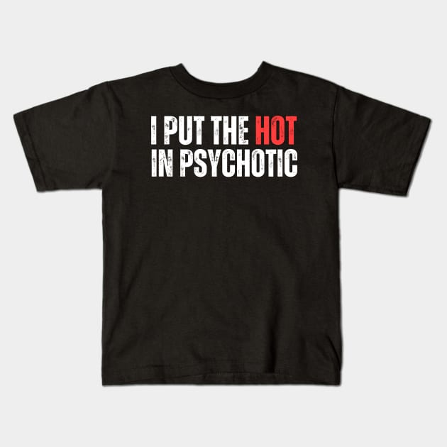 I Put The Hot In Psychotic Kids T-Shirt by aesthetice1